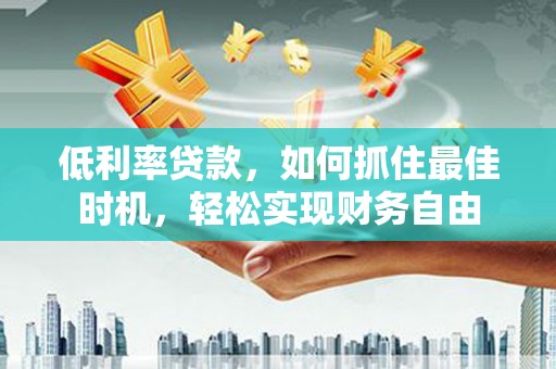 望牛墩低利率贷款，如何抓住最佳时机，轻松实现财务自由