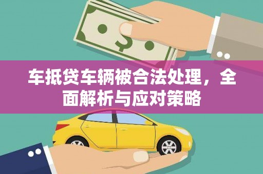 富阳车抵贷车辆被合法处理，全面解析与应对策略