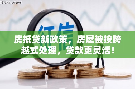 中宁房抵贷新政策，房屋被按跨越式处理，贷款更灵活！