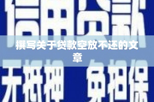 安阳撰写关于贷款空放不还的文章